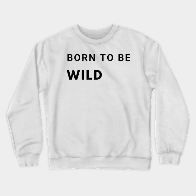 Born to be Wild Crewneck Sweatshirt by MandalaHaze